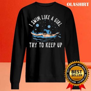 I Swim Like A Girl Try To Keep Up T shirt Trending Shirt 2