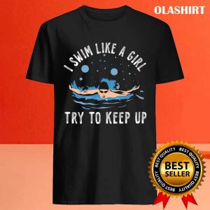 I Swim Like A Girl Try To Keep Up T shirt Trending Shirt 4