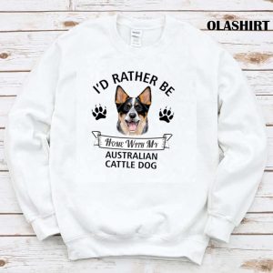 I’d Rather Be At Home With My Australian Cattle Dog T-shirt