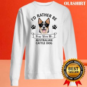 Id Rather Be At Home With My Australian Cattle Dog T shirt 2