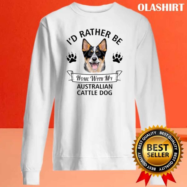 I’d Rather Be At Home With My Australian Cattle Dog T-shirt