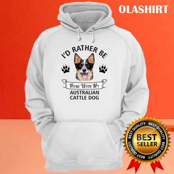 I’d Rather Be At Home With My Australian Cattle Dog T-shirt