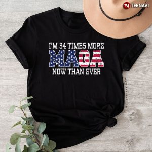 I’m 34 Times More MAGA Now Than Ever President 2024 Trump Supporter T-Shirt