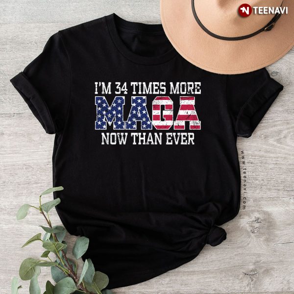 I’m 34 Times More MAGA Now Than Ever President 2024 Trump Supporter T-Shirt