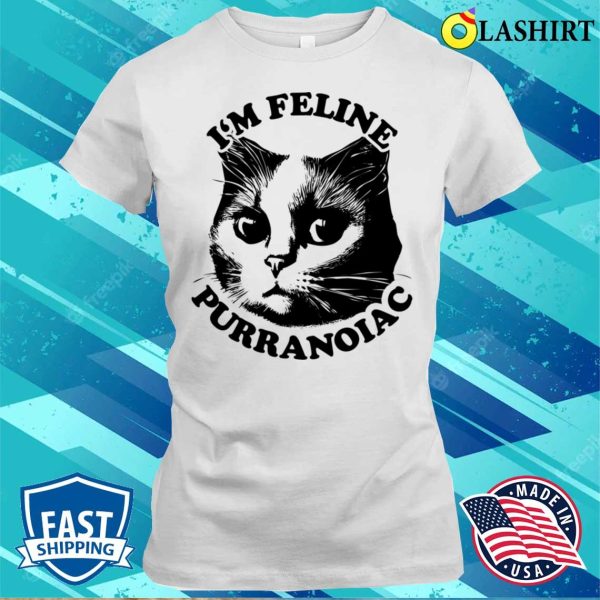 I’m Feline Puuranoiac Cat Lovers Pun Quote T-shirt