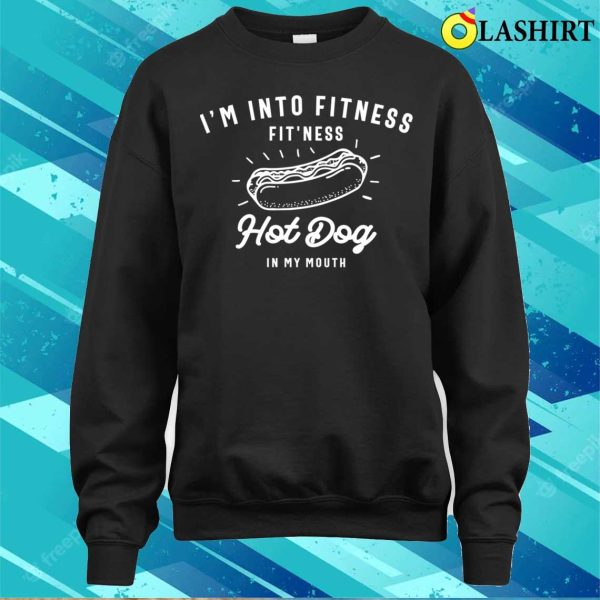 I’m Into Fitness Fit’ness Hot Dog In My Mouth T-shirt