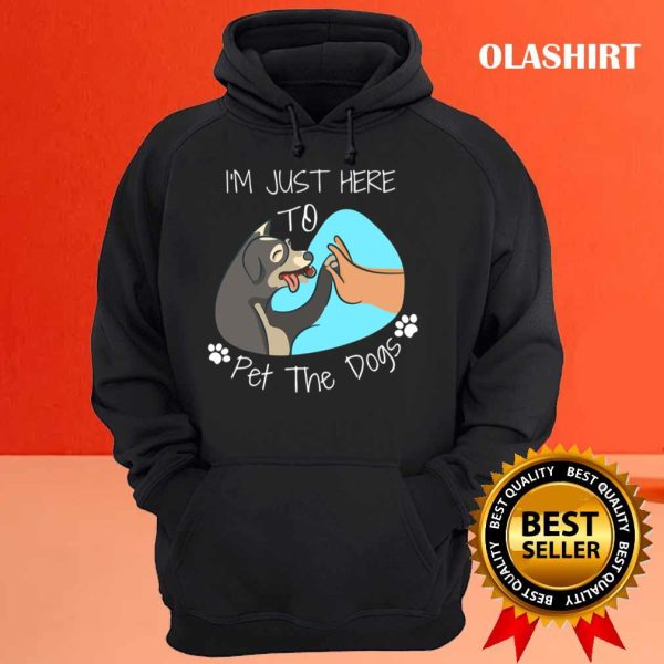 I’m Just Here To Pet All The Dogs T-shirt