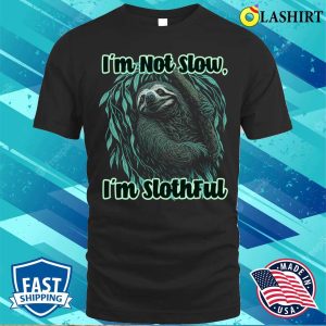 Im Not Slow Im Slothful Funny Sloth Lover Graphic Tee T-shirt