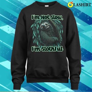 Im Not Slow Im Slothful Funny Sloth Lover Graphic Tee T shirt 4