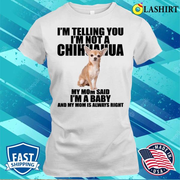 I’m Telling You I’m Not A Chihuahua Dog T-shirt