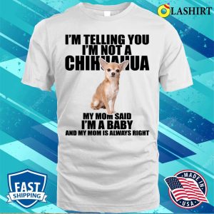 Im Telling You Im Not A Chihuahua Dog T shirt 2