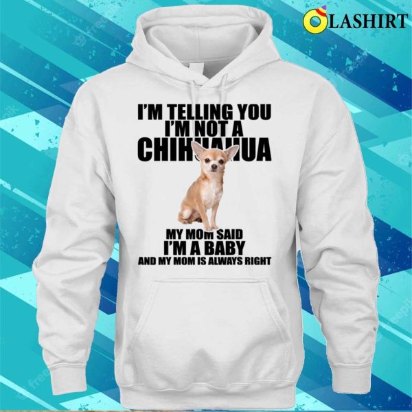 I’m Telling You I’m Not A Chihuahua Dog T-shirt