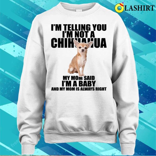 I’m Telling You I’m Not A Chihuahua Dog T-shirt