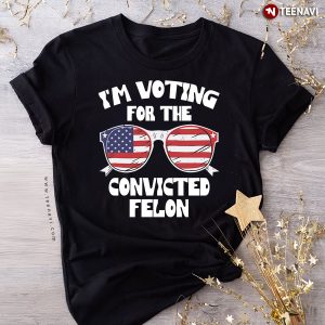 I’m Voting For The Convicted Felon Pro Trump 2024 T-Shirt