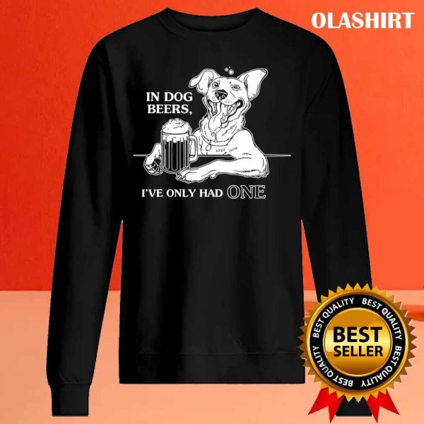 In Dog Beers I’ve Only Had One T-shirt