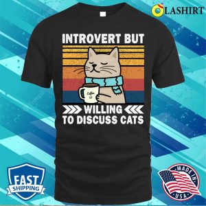 Introvert But Willing To Discuss Cats Coffee Lovers Funny Introverts Cat Chilling T shirt 1