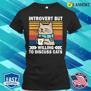 Introvert But Willing To Discuss Cats Coffee Lovers Funny Introverts Cat Chilling T shirt 2