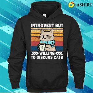 Introvert But Willing To Discuss Cats Coffee Lovers Funny Introverts Cat Chilling T shirt 3