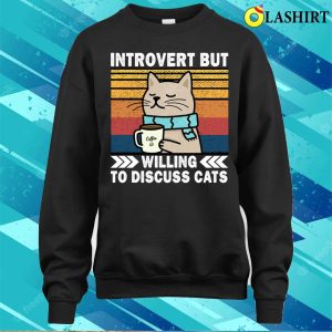 Introvert But Willing To Discuss Cats Coffee Lovers Funny Introverts Cat Chilling T shirt 4