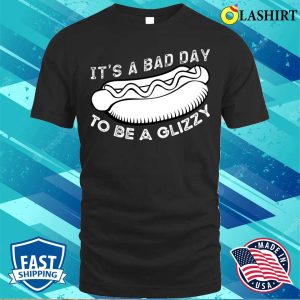 Its A Bad Day To Be Glizzy T shirt Its A Bad Day To Be Glizzy T shirt 1