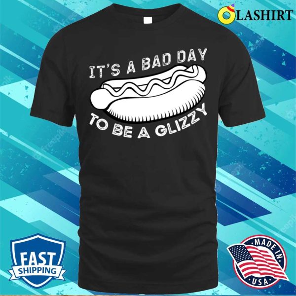 Its A Bad Day To Be Glizzy T-shirt, It’s A Bad Day To Be Glizzy T-shirt