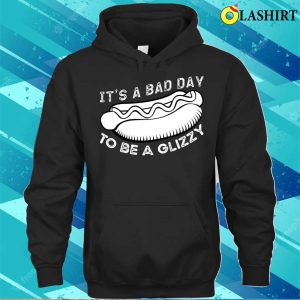 Its A Bad Day To Be Glizzy T shirt Its A Bad Day To Be Glizzy T shirt 3