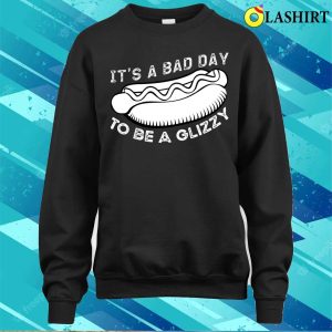 Its A Bad Day To Be Glizzy T shirt Its A Bad Day To Be Glizzy T shirt 4