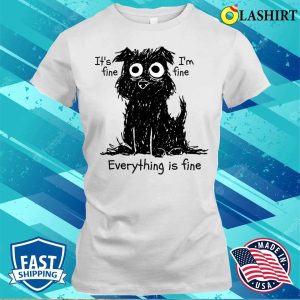 Its Fine Im Fine Everything Is Fine Funny Dog T shirt 1