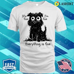 It’s Fine I’m Fine Everything Is Fine Funny Dog T-shirt