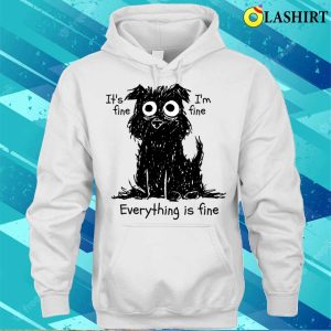 Its Fine Im Fine Everything Is Fine Funny Dog T shirt 3