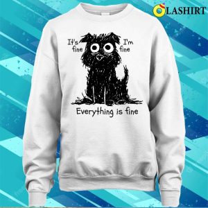 Its Fine Im Fine Everything Is Fine Funny Dog T shirt 4