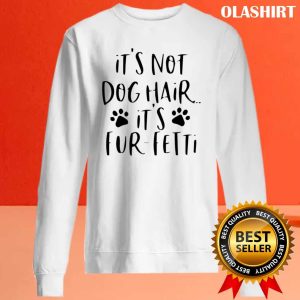 Its Not Dog Hairits Fur fetti Shirt Dog Lover Shirt 2