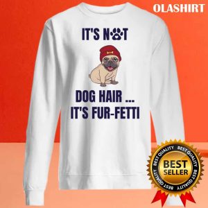 Its Not Dog Hairits Fur fetti Shirt Trending Shirt 2