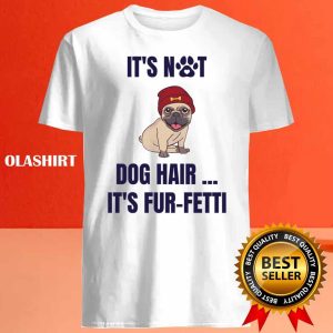 Its Not Dog Hairits Fur fetti Shirt Trending Shirt 4