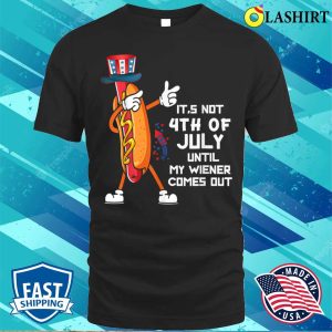 Its Not The 4th Of July Until My Wiener Comes Out Hot Dog T shirt 1