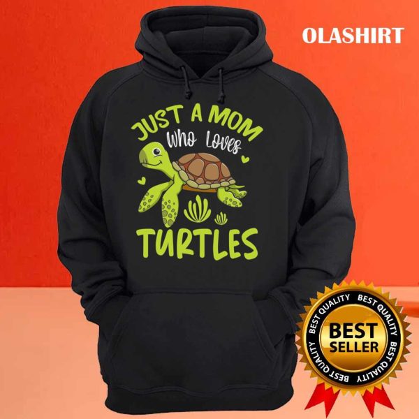 Just A Mom Who Loves Turtles Save A Turtle Lover Mom Gift Shirt