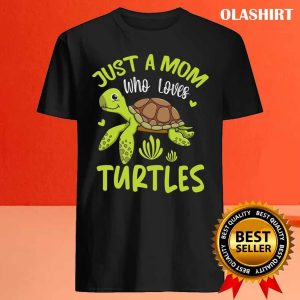 Just A Mom Who Loves Turtles Save A Turtle Lover Mom Gift Shirt 4