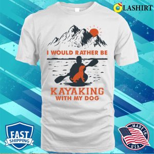 Kayaking Gift Idea Shirt I Would Rather Be Kayaking With My Dog Shirt Shirt 2