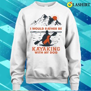 Kayaking Gift Idea Shirt I Would Rather Be Kayaking With My Dog Shirt Shirt 4