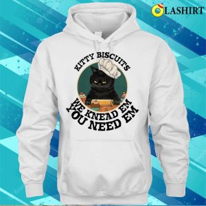 Kitty Biscuits We Kneas Em You Need Em T shirt 3