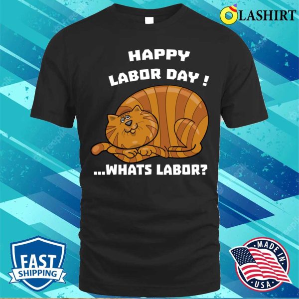 Labor Day Funny Shirt, Hilarious Cat T-shirt For Happy Labor Day