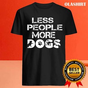 Less People More Dogs Shirt Funny Dog Shirt Dogs Are My Favorite 4