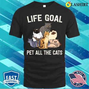 Life Goal Pet All The Cats Cat Lover Fu Shirt, Life Goal Pet All The Cats Cat Lover Funny Shirt