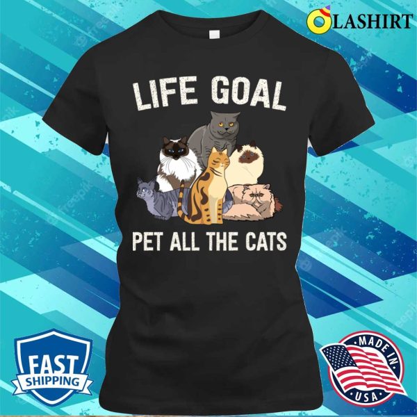 Life Goal Pet All The Cats Cat Lover Fu Shirt, Life Goal Pet All The Cats Cat Lover Funny Shirt