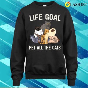 Life Goal Pet All The Cats Cat Lover Fu Shirt Life Goal Pet All The Cats Cat Lover Funny Shirt 4