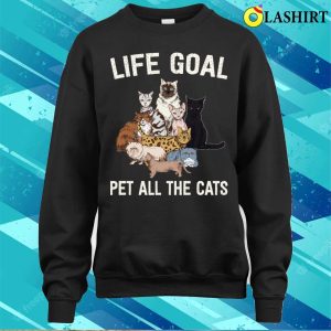 Life Goal Pet All The Cats Cat Lover Shirt Life Goal Pet All The Cats Cat Lover Shirt 4