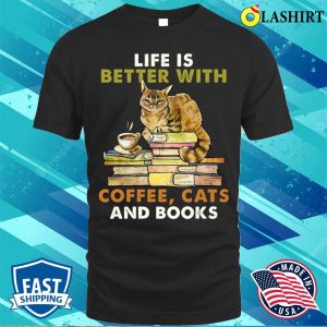 Life Is Better With Coffee Cats And Books Funny Shirt 1