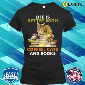 Life Is Better With Coffee Cats And Books Funny Shirt 2