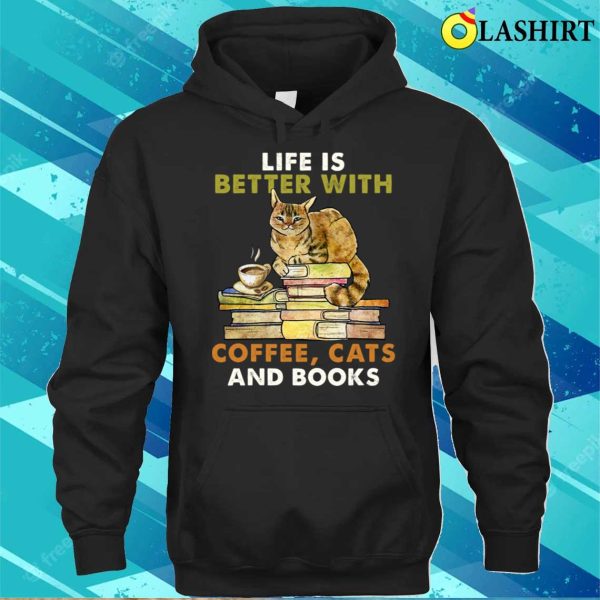 Life Is Better With Coffee Cats And Books Funny Shirt