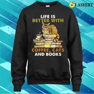 Life Is Better With Coffee Cats And Books Funny Shirt 4